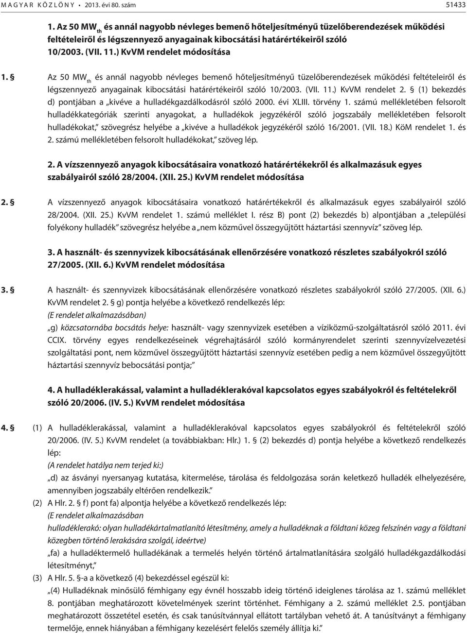 ) KvVM rendelet módosítása 1. ) KvVM rendelet 2. (1) bekezdés d) pontjában a kivéve a hulladékgazdálkodásról szóló 2000. évi XLIII. törvény 1.