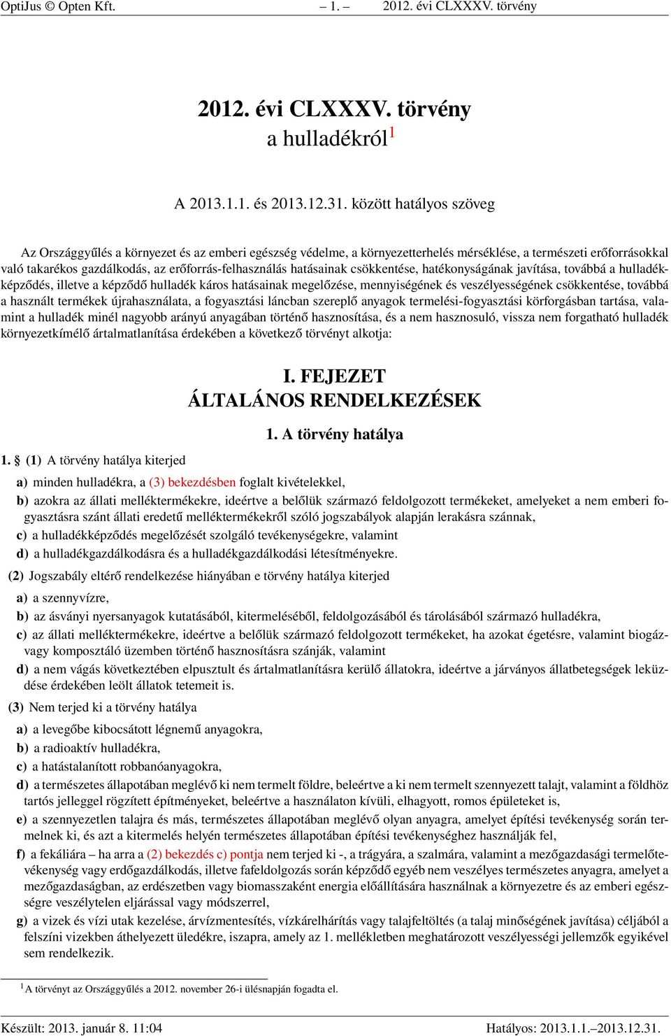 hatásainak csökkentése, hatékonyságának javítása, továbbá a hulladékképződés, illetve a képződő hulladék káros hatásainak megelőzése, mennyiségének és veszélyességének csökkentése, továbbá a használt