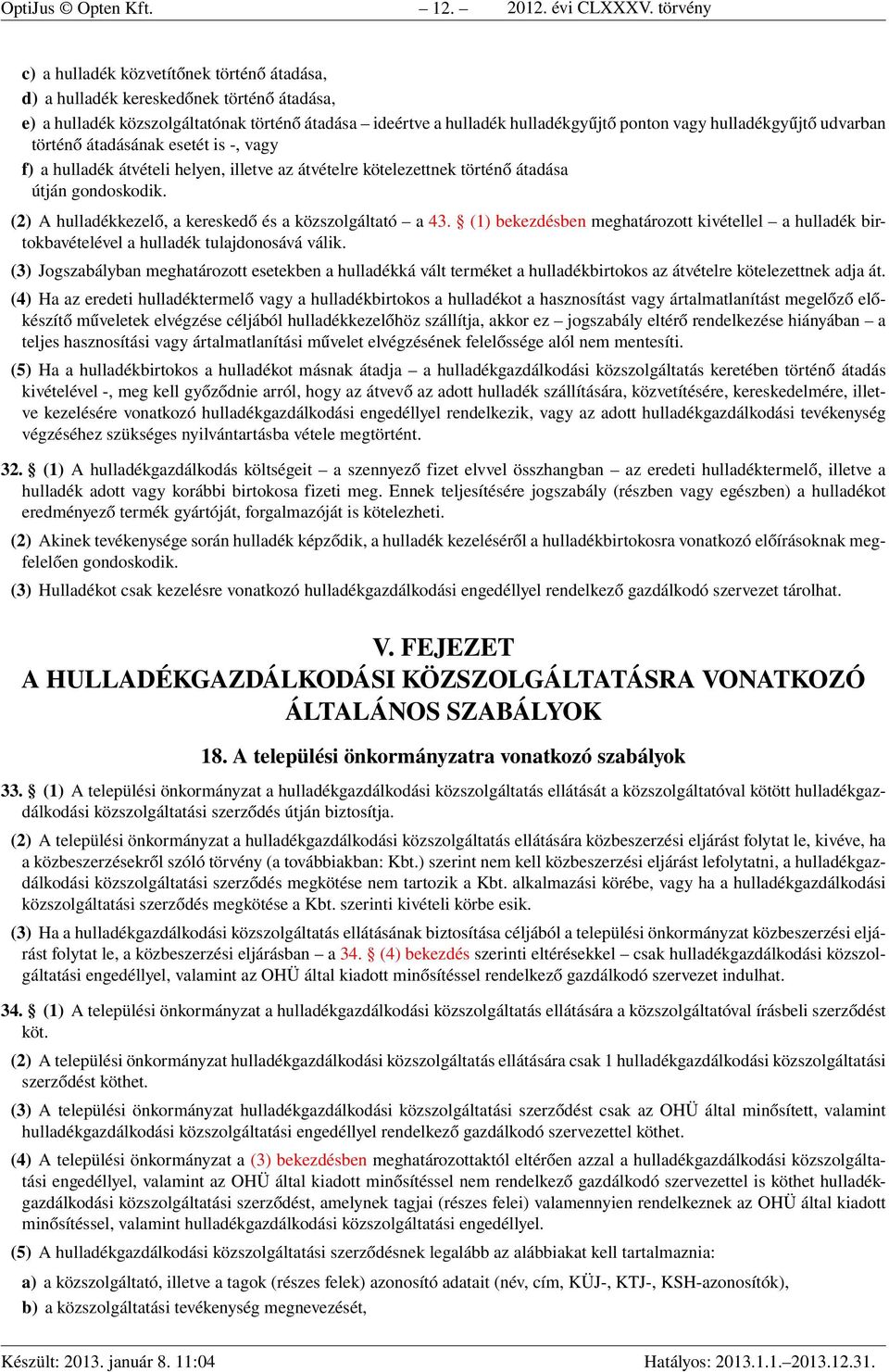 hulladékgyűjtő udvarban történő átadásának esetét is -, vagy f) a hulladék átvételi helyen, illetve az átvételre kötelezettnek történő átadása útján gondoskodik.