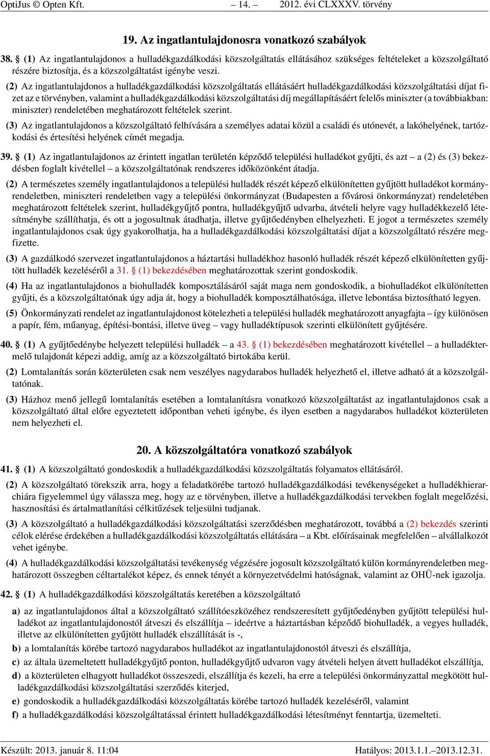 (2) Az ingatlantulajdonos a hulladékgazdálkodási közszolgáltatás ellátásáért hulladékgazdálkodási közszolgáltatási díjat fizet az e törvényben, valamint a hulladékgazdálkodási közszolgáltatási díj