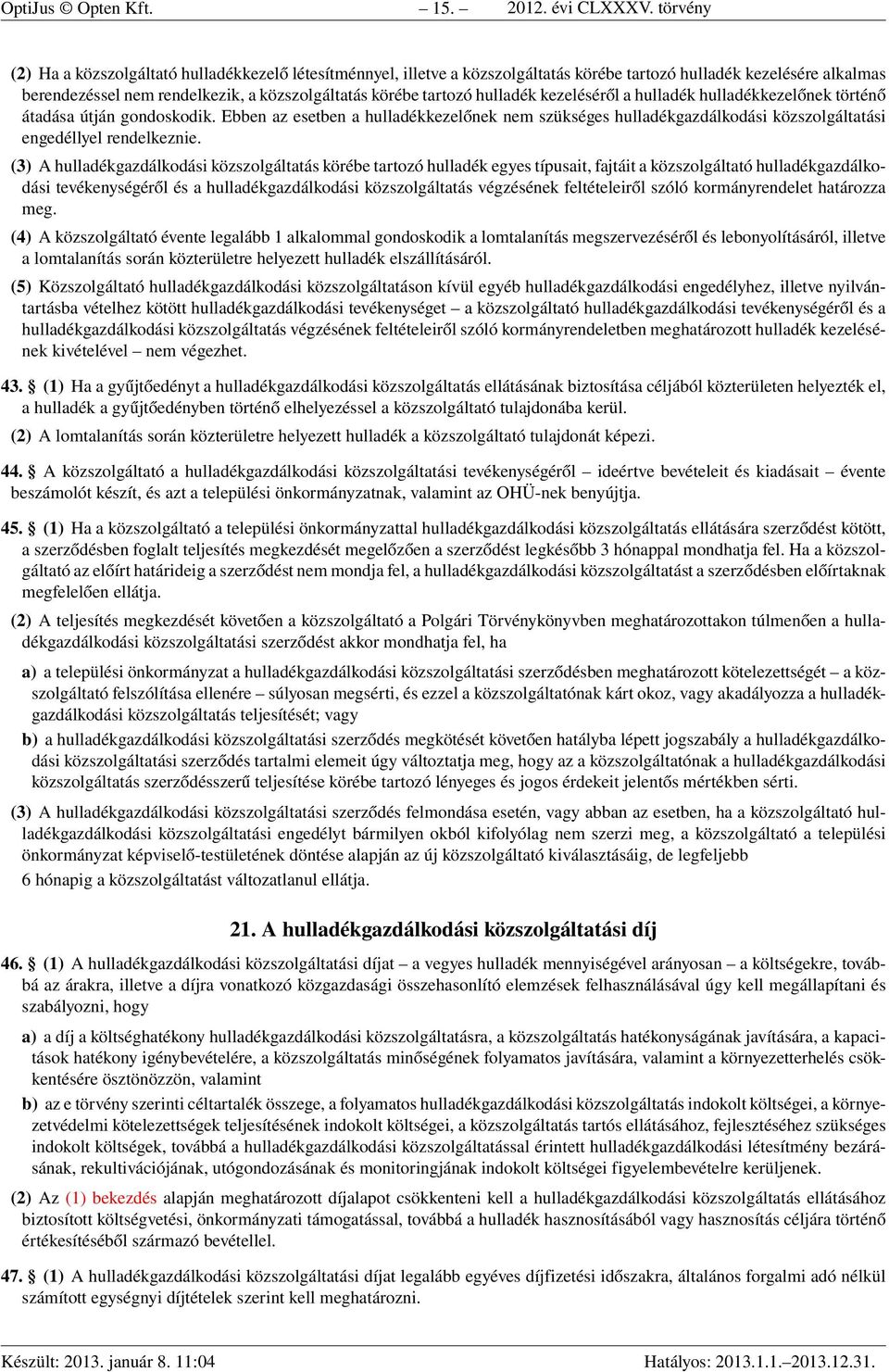 hulladék kezeléséről a hulladék hulladékkezelőnek történő átadása útján gondoskodik. Ebben az esetben a hulladékkezelőnek nem szükséges hulladékgazdálkodási közszolgáltatási engedéllyel rendelkeznie.