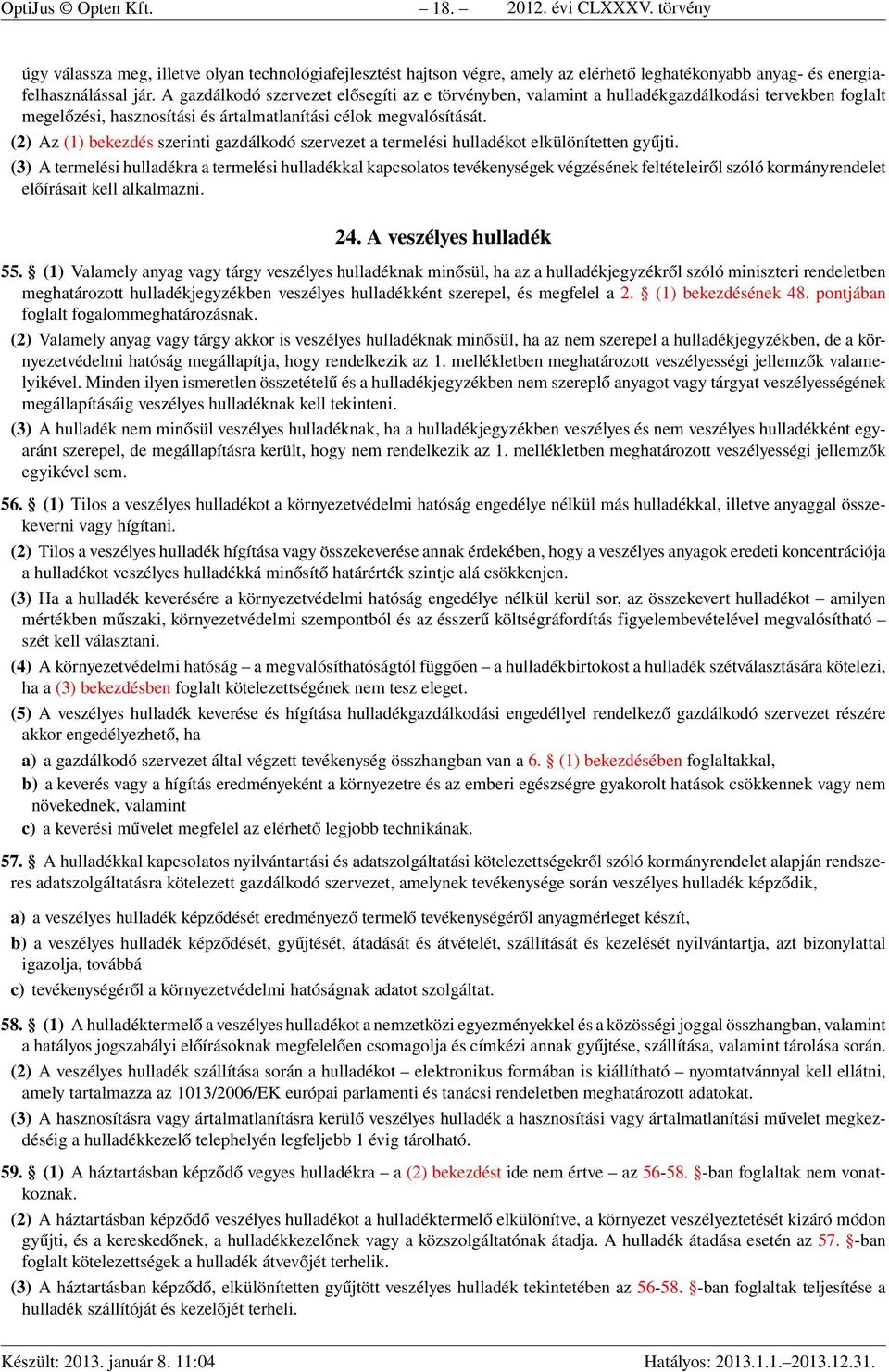 (2) Az (1) bekezdés szerinti gazdálkodó szervezet a termelési hulladékot elkülönítetten gyűjti.