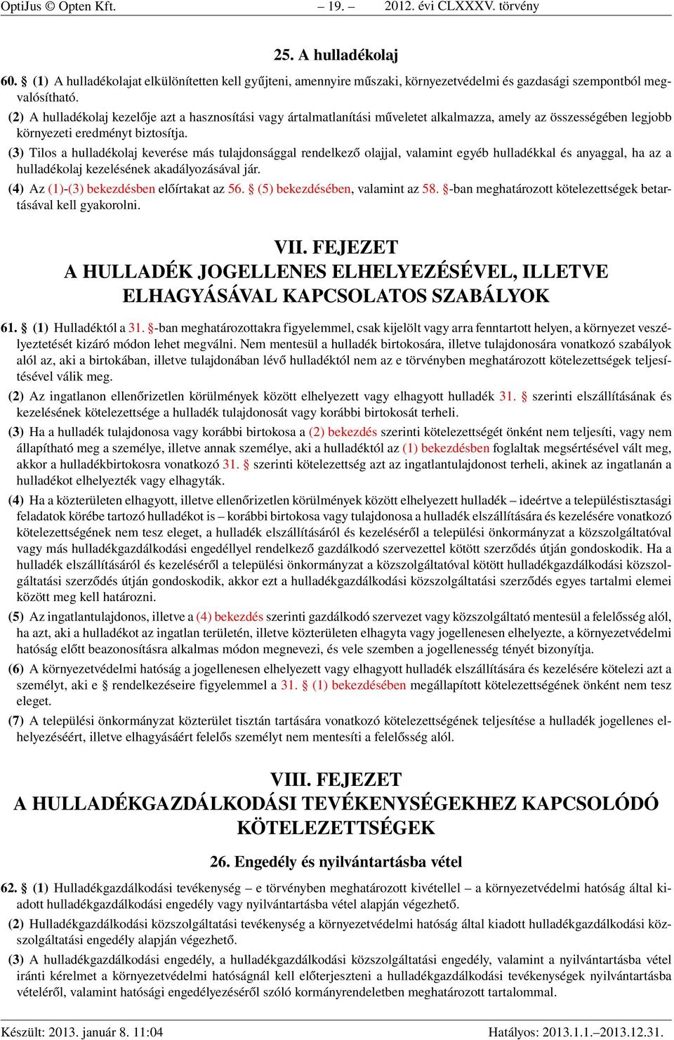 (3) Tilos a hulladékolaj keverése más tulajdonsággal rendelkező olajjal, valamint egyéb hulladékkal és anyaggal, ha az a hulladékolaj kezelésének akadályozásával jár.