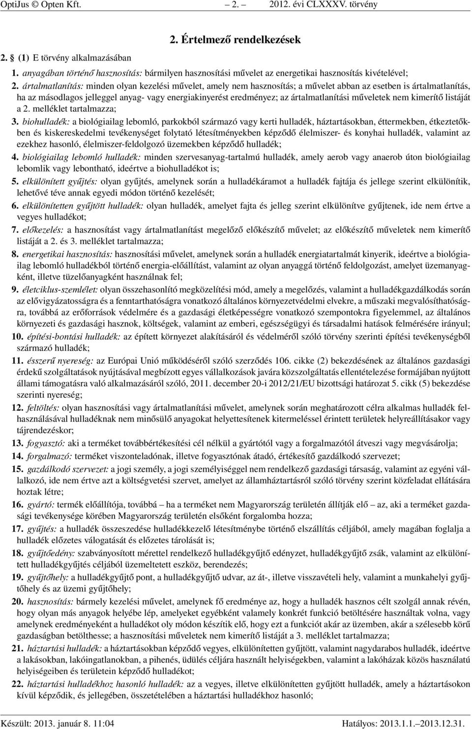 ártalmatlanítás: minden olyan kezelési művelet, amely nem hasznosítás; a művelet abban az esetben is ártalmatlanítás, ha az másodlagos jelleggel anyag- vagy energiakinyerést eredményez; az