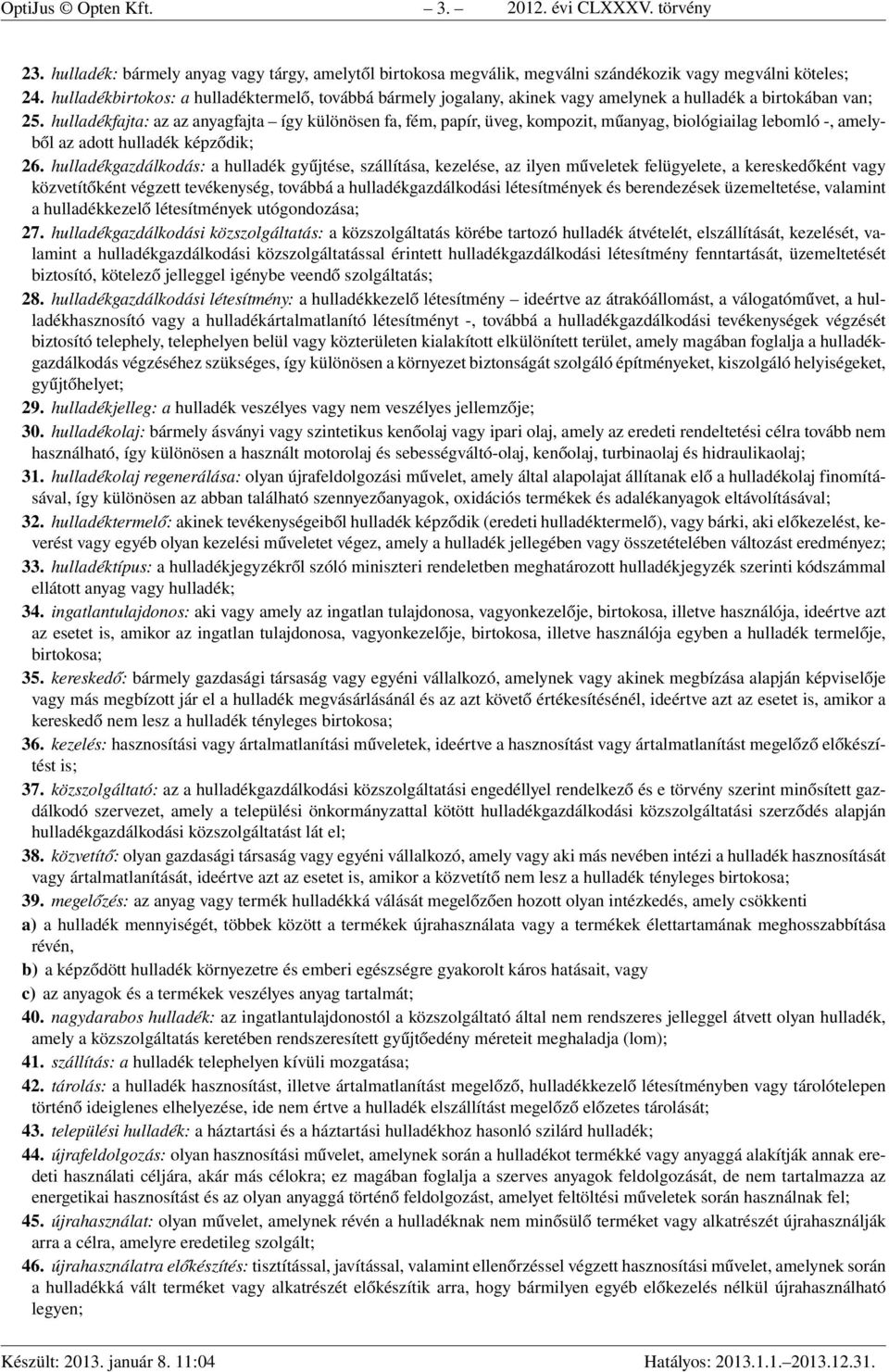 hulladékfajta: az az anyagfajta így különösen fa, fém, papír, üveg, kompozit, műanyag, biológiailag lebomló -, amelyből az adott hulladék képződik; 26.