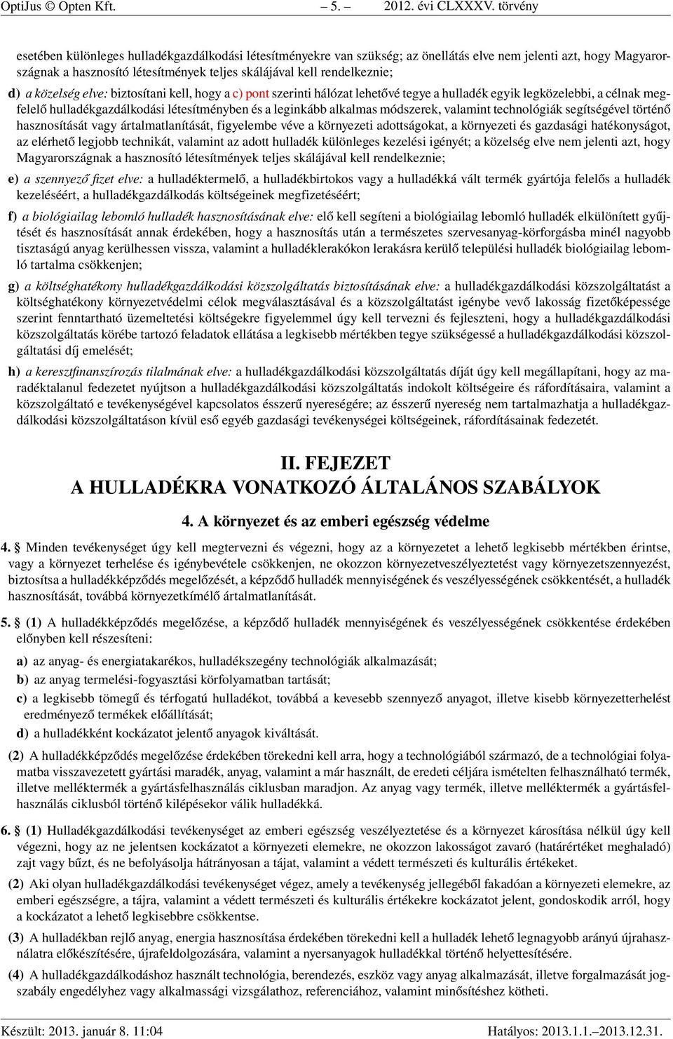 d) a közelség elve: biztosítani kell, hogy a c) pont szerinti hálózat lehetővé tegye a hulladék egyik legközelebbi, a célnak megfelelő hulladékgazdálkodási létesítményben és a leginkább alkalmas