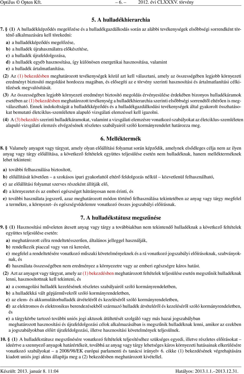 újrahasználatra előkészítése, c) a hulladék újrafeldolgozása, d) a hulladék egyéb hasznosítása, így különösen energetikai hasznosítása, valamint e) a hulladék ártalmatlanítása.