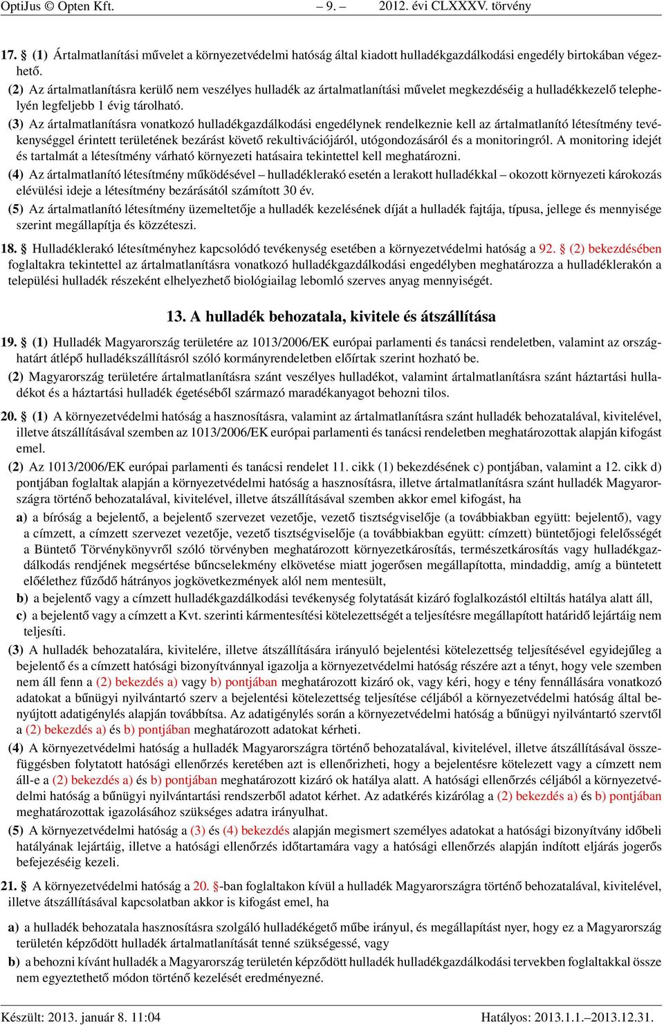 (3) Az ártalmatlanításra vonatkozó hulladékgazdálkodási engedélynek rendelkeznie kell az ártalmatlanító létesítmény tevékenységgel érintett területének bezárást követő rekultivációjáról,