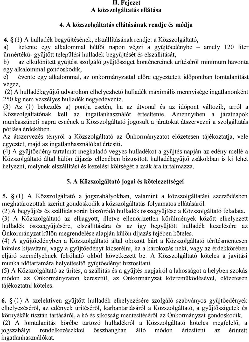 és elszállítását, b) az elkülönített gyűjtést szolgáló gyűjtősziget konténereinek ürítéséről minimum havonta egy alkalommal gondoskodik, e) évente egy alkalommal, az önkormányzattal előre egyeztetett