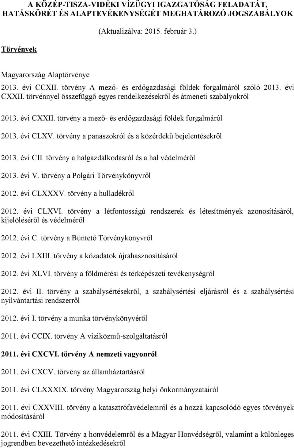 évi CLXV. törvény a panaszokról és a közérdekű bejelentésekről 2013. évi CII. törvény a halgazdálkodásról és a hal védelméről 2013. évi V. törvény a Polgári Törvénykönyvről 2012. évi CLXXXV.