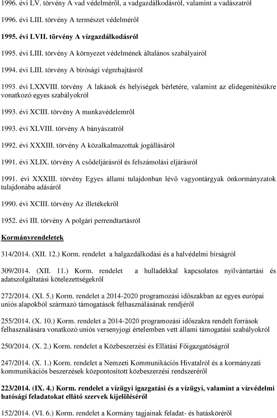 törvény A munkavédelemről 1993. évi XLVIII. törvény A bányászatról 1992. évi XXXIII. törvény A közalkalmazottak jogállásáról 1991. évi XLIX. törvény A csődeljárásról és felszámolási eljárásról 1991.