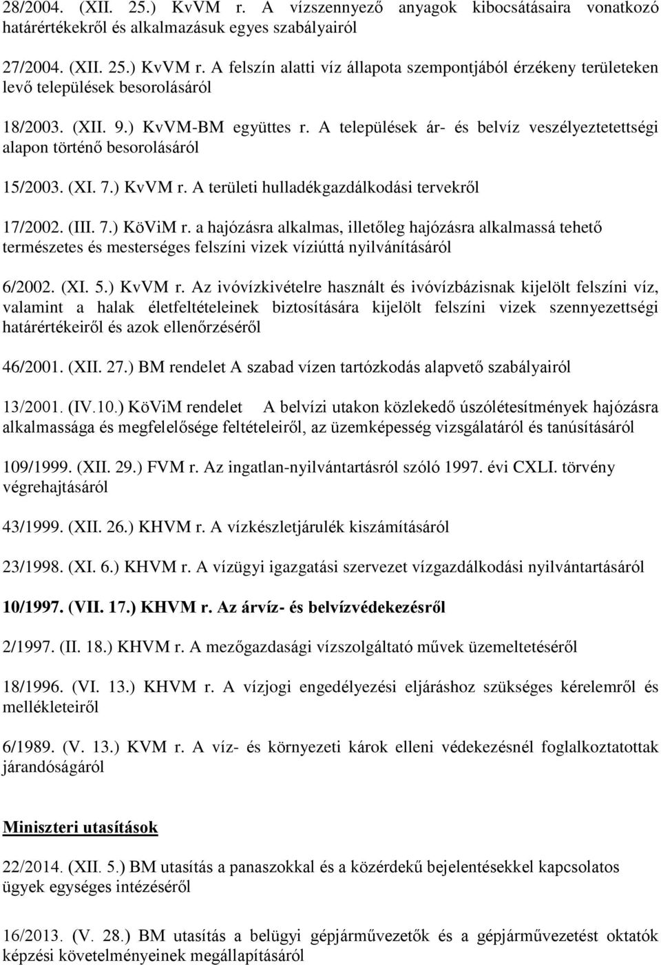 a hajózásra alkalmas, illetőleg hajózásra alkalmassá tehető természetes és mesterséges felszíni vizek víziúttá nyilvánításáról 6/2002. (XI. 5.) KvVM r.