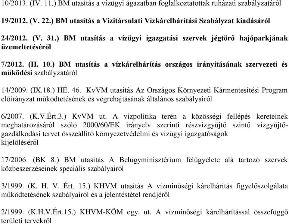 (IX.18.) HÉ. 46. KvVM utasítás Az Országos Környezeti Kármentesítési Program előirányzat működtetésének és végrehajtásának általános 6/2007. (K.V.Ért.3.) KvVM ut.