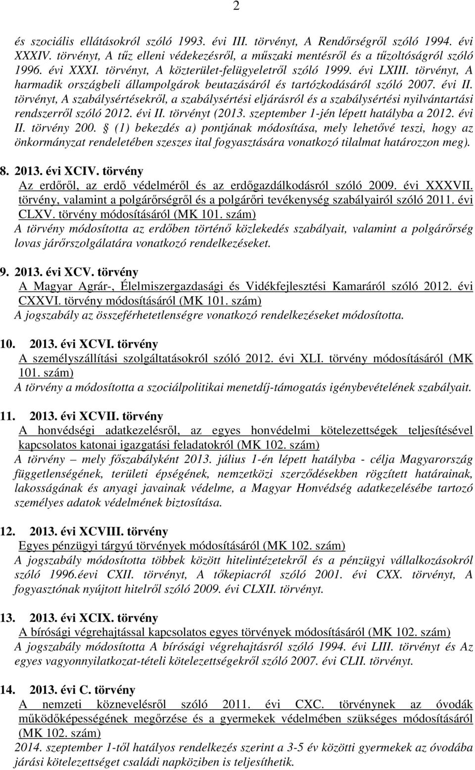 törvényt, A szabálysértésekről, a szabálysértési eljárásról és a szabálysértési nyilvántartási rendszerről szóló 2012. évi II. törvényt (2013. szeptember 1-jén lépett hatályba a 2012. évi II. törvény 200.