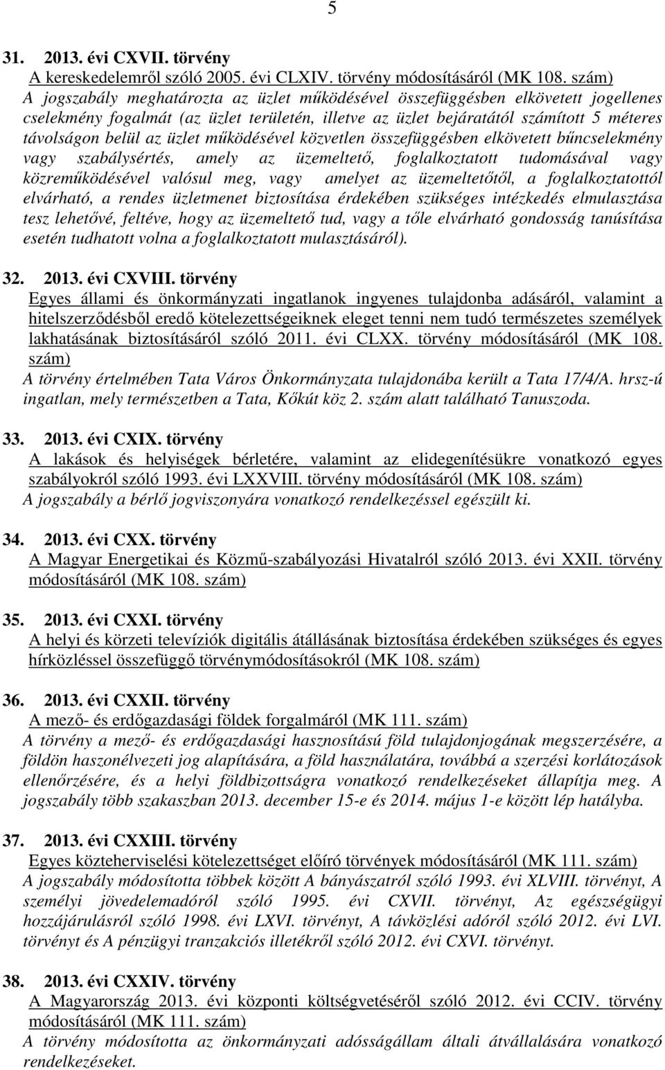 üzlet működésével közvetlen összefüggésben elkövetett bűncselekmény vagy szabálysértés, amely az üzemeltető, foglalkoztatott tudomásával vagy közreműködésével valósul meg, vagy amelyet az