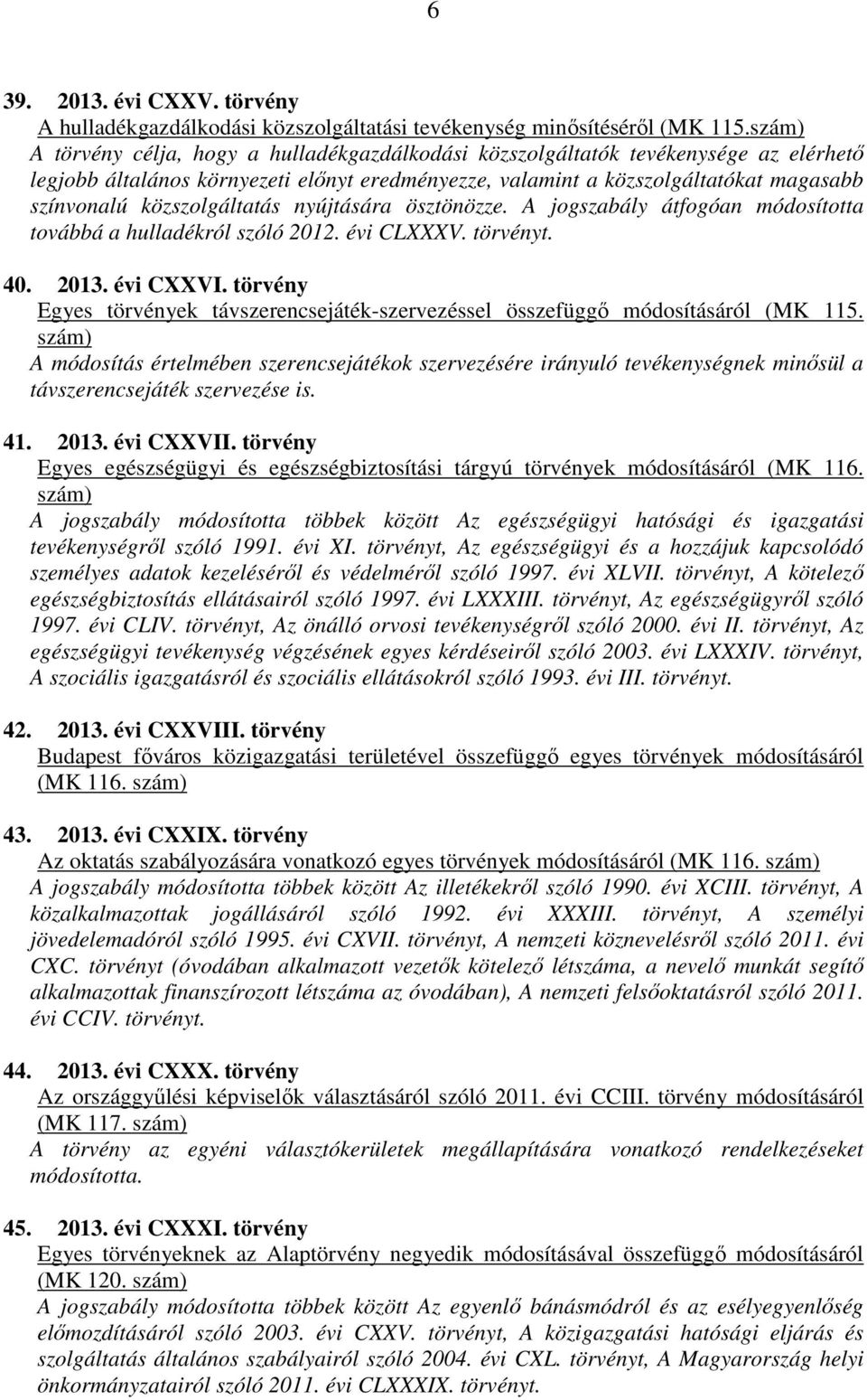 közszolgáltatás nyújtására ösztönözze. A jogszabály átfogóan módosította továbbá a hulladékról szóló 2012. évi CLXXXV. törvényt. 40. 2013. évi CXXVI.