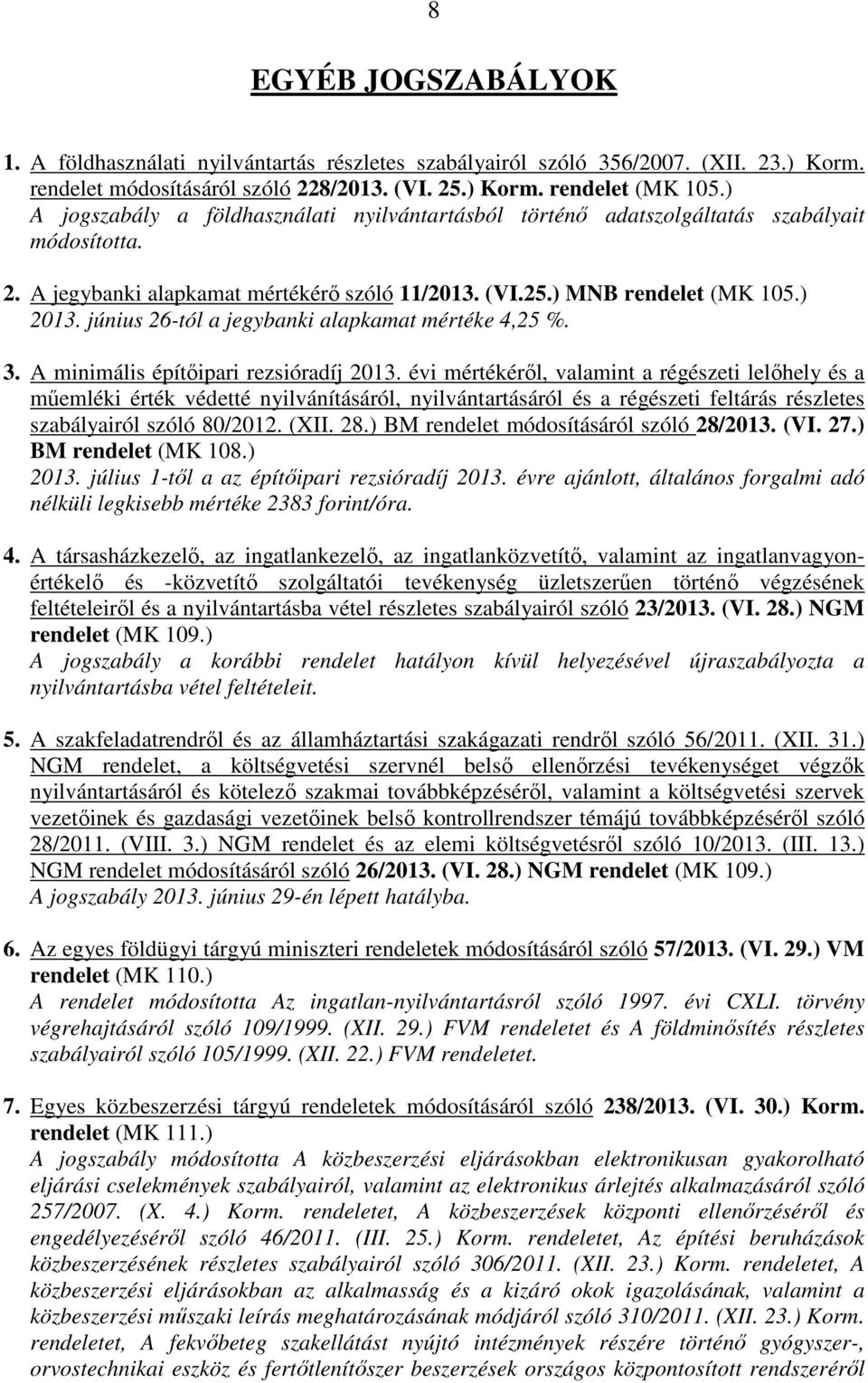 június 26-tól a jegybanki alapkamat mértéke 4,25 %. 3. A minimális építőipari rezsióradíj 2013.