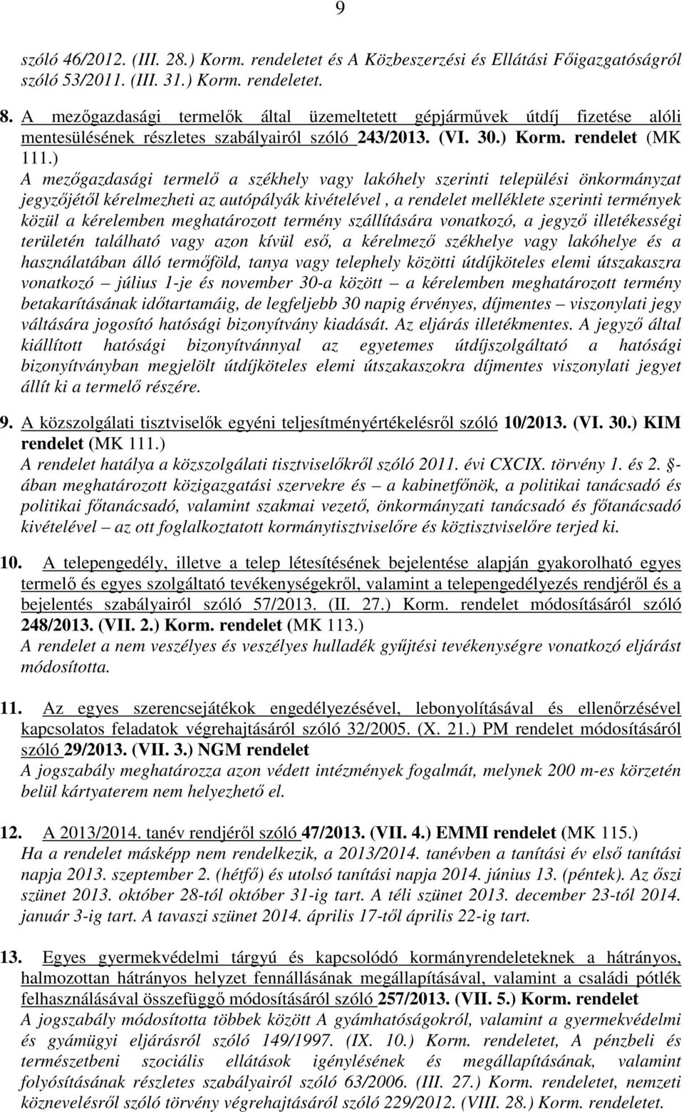 ) A mezőgazdasági termelő a székhely vagy lakóhely szerinti települési önkormányzat jegyzőjétől kérelmezheti az autópályák kivételével, a rendelet melléklete szerinti termények közül a kérelemben