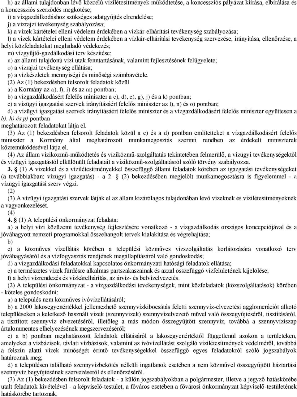 vízkár-elhárítási tevékenység szervezése, irányítása, ellenőrzése, a helyi közfeladatokat meghaladó védekezés; m) vízgyűjtő-gazdálkodási terv készítése; n) az állami tulajdonú vízi utak