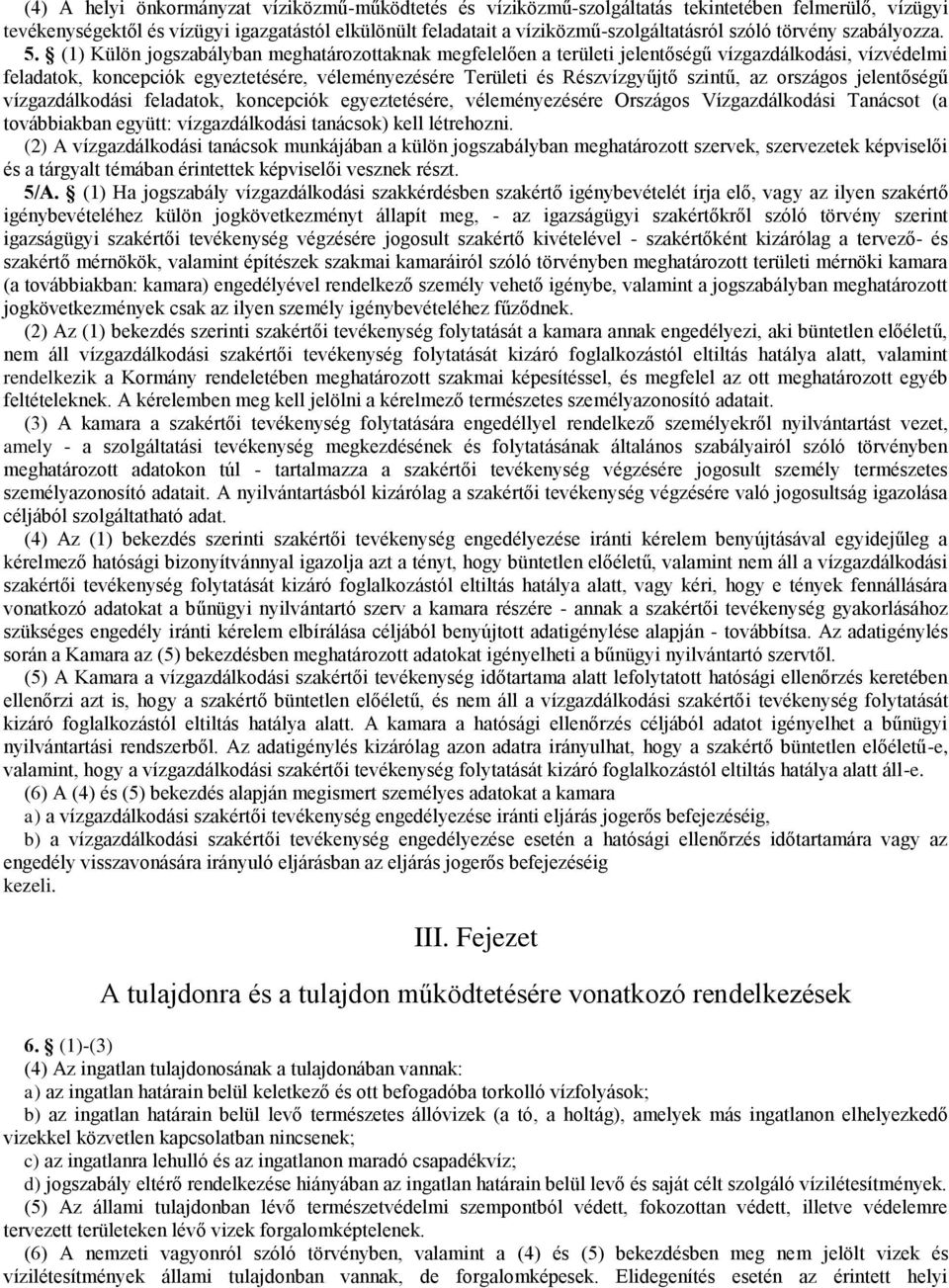 (1) Külön jogszabályban meghatározottaknak megfelelően a területi jelentőségű vízgazdálkodási, vízvédelmi feladatok, koncepciók egyeztetésére, véleményezésére Területi és Részvízgyűjtő szintű, az