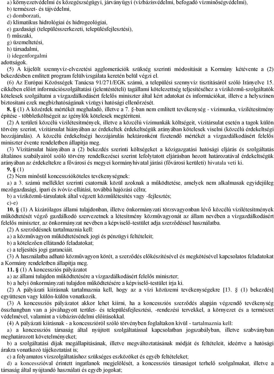 (5) A kijelölt szennyvíz-elvezetési agglomerációk szükség szerinti módosítását a Kormány kétévente a (2) bekezdésben említett program felülvizsgálata keretén belül végzi el.