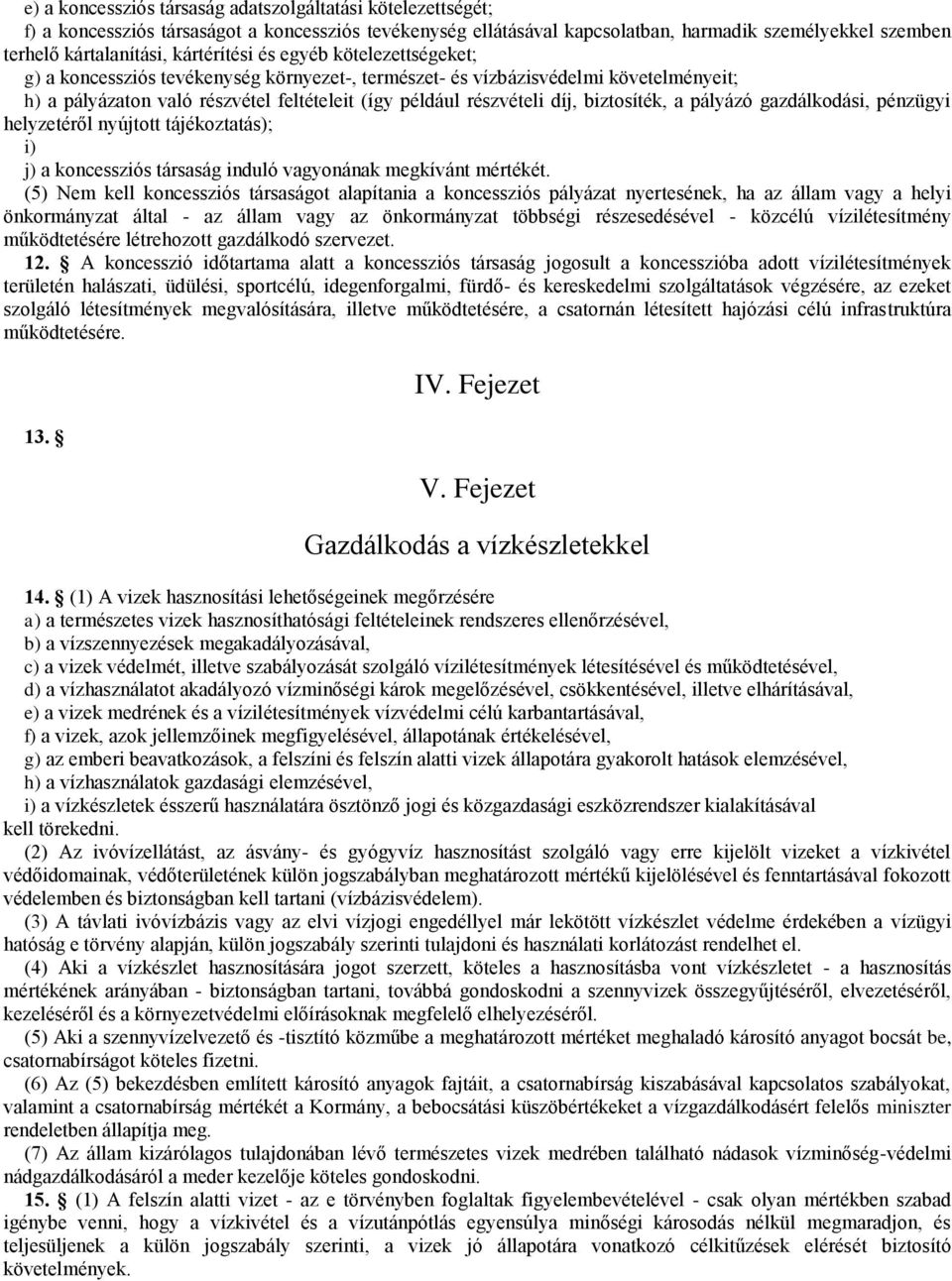 biztosíték, a pályázó gazdálkodási, pénzügyi helyzetéről nyújtott tájékoztatás); i) j) a koncessziós társaság induló vagyonának megkívánt mértékét.