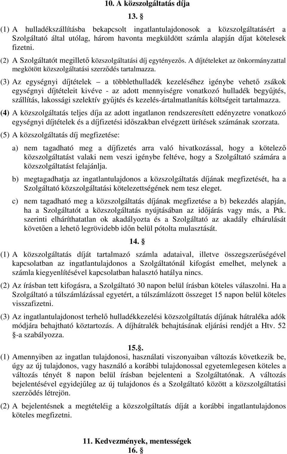 (2) A Szolgáltatót megilletı közszolgáltatási díj egytényezıs. A díjtételeket az önkormányzattal megkötött közszolgáltatási szerzıdés tartalmazza.