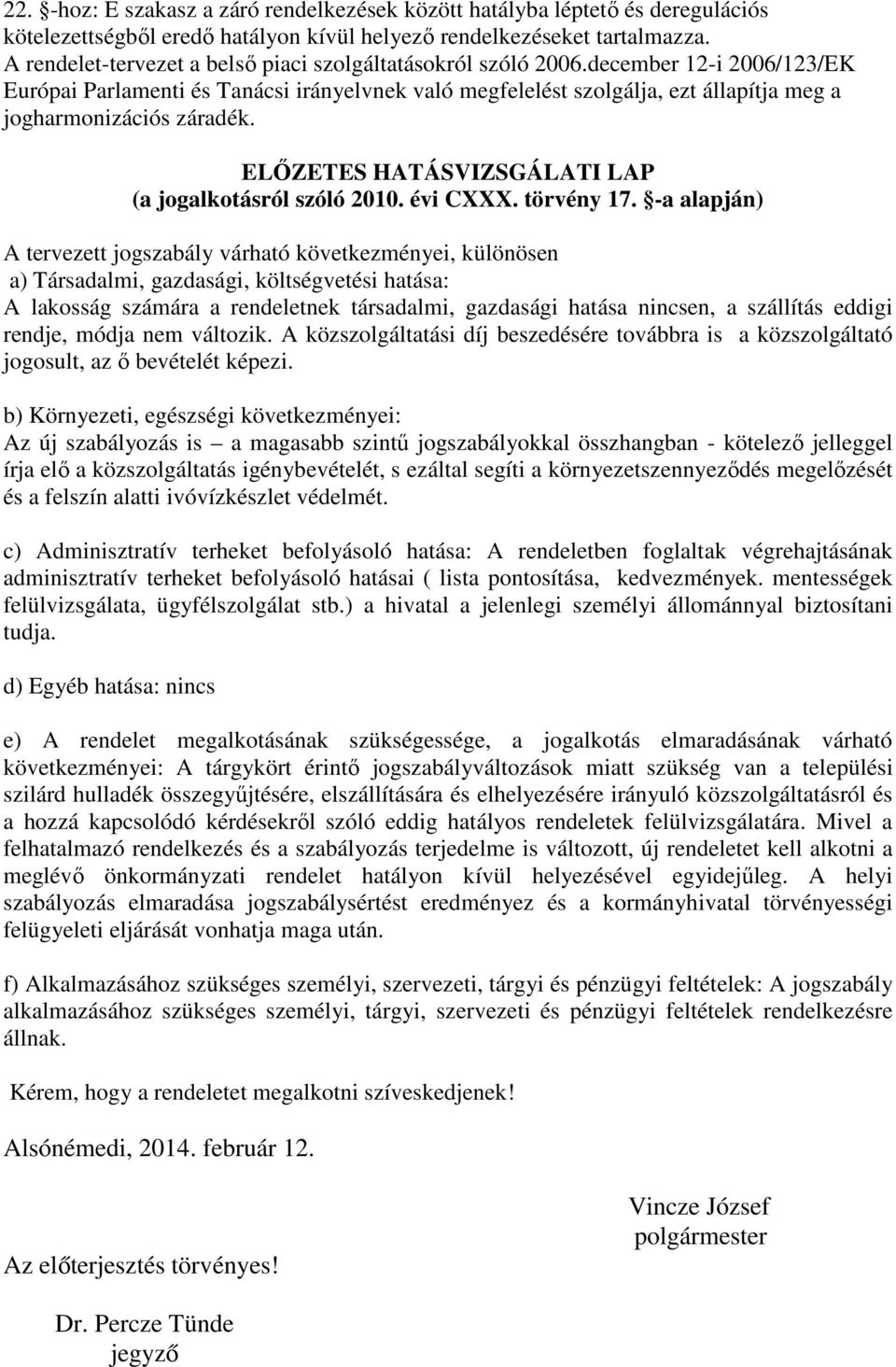 december 12-i 2006/123/EK Európai Parlamenti és Tanácsi irányelvnek való megfelelést szolgálja, ezt állapítja meg a jogharmonizációs záradék. ELİZETES HATÁSVIZSGÁLATI LAP (a jogalkotásról szóló 2010.