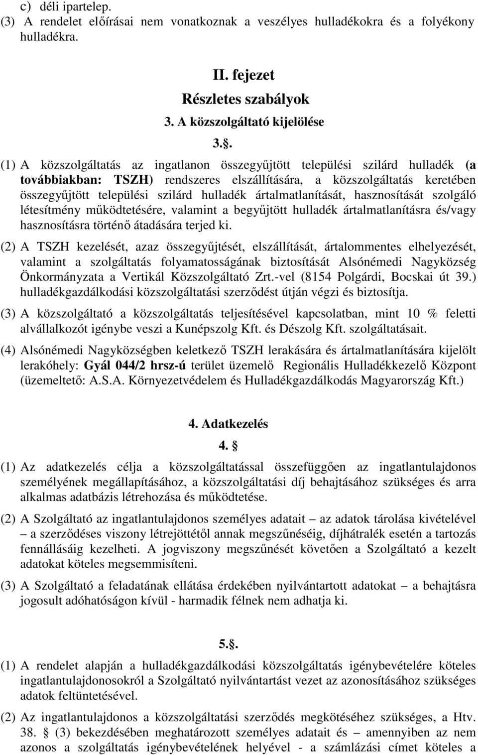 ártalmatlanítását, hasznosítását szolgáló létesítmény mőködtetésére, valamint a begyőjtött hulladék ártalmatlanításra és/vagy hasznosításra történı átadására terjed ki.