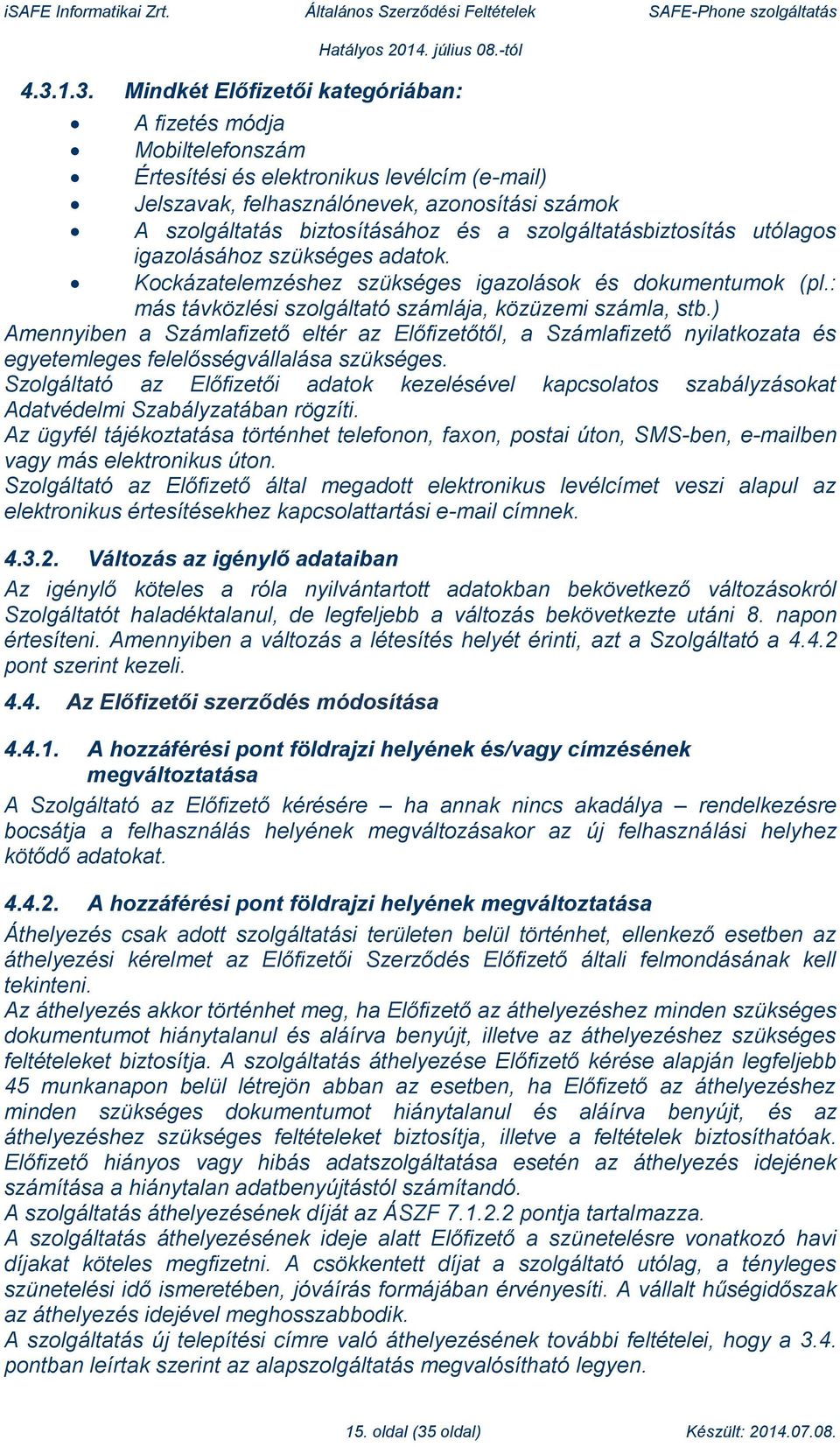 ) Amennyiben a Számlafizető eltér az Előfizetőtől, a Számlafizető nyilatkozata és egyetemleges felelősségvállalása szükséges.