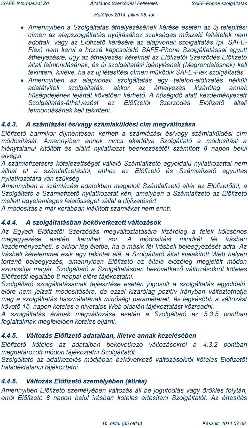 SAFE- Flex) nem kerül a hozzá kapcsolódó SAFE-Phone Szolgáltatással együtt áthelyezésre, úgy az áthelyezési kérelmet az Előfizetői Szerződés Előfizető általi felmondásának, és új szolgáltatási