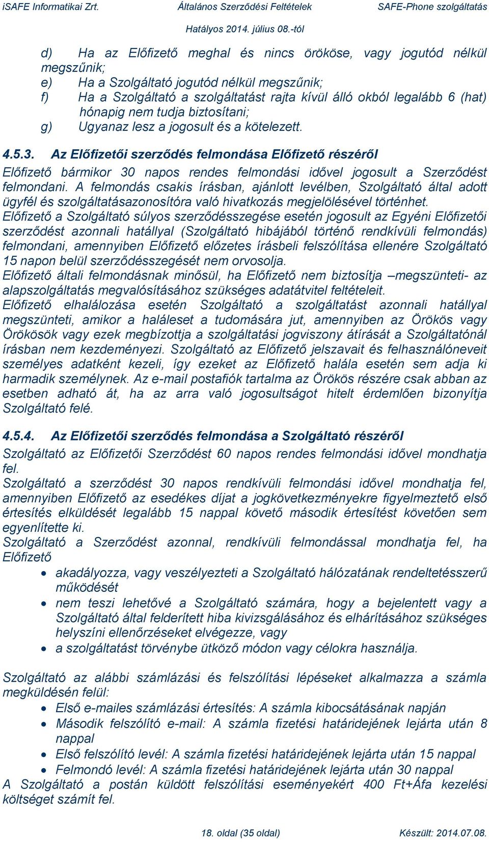 Az Előfizetői szerződés felmondása Előfizető részéről Előfizető bármikor 30 napos rendes felmondási idővel jogosult a Szerződést felmondani.