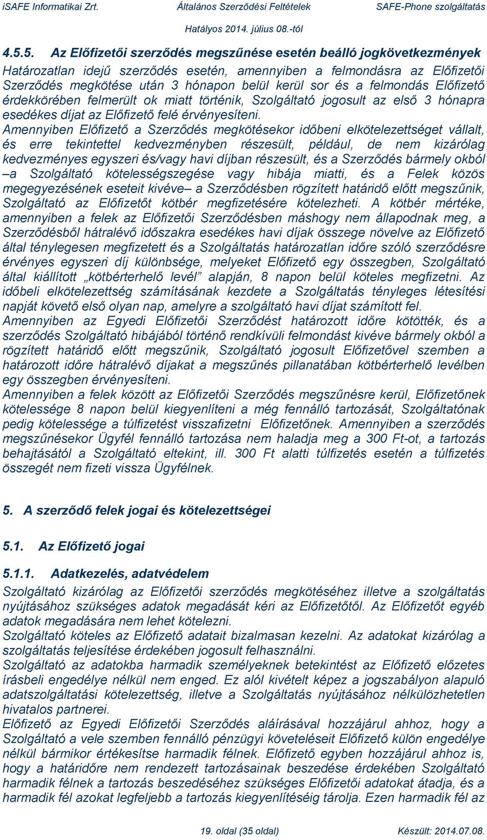 Amennyiben Előfizető a Szerződés megkötésekor időbeni elkötelezettséget vállalt, és erre tekintettel kedvezményben részesült, például, de nem kizárólag kedvezményes egyszeri és/vagy havi díjban