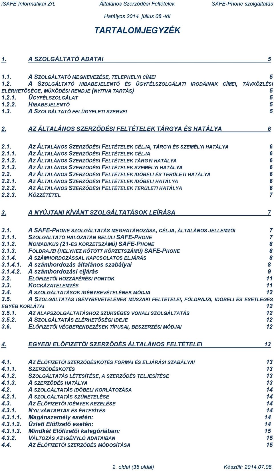 A SZOLGÁLTATÓ FELÜGYELETI SZERVEI 5 2. AZ ÁLTALÁNOS SZERZŐDÉSI FELTÉTELEK TÁRGYA ÉS HATÁLYA 6 2.1. AZ ÁLTALÁNOS SZERZŐDÉSI FELTÉTELEK CÉLJA, TÁRGYI ÉS SZEMÉLYI HATÁLYA 6 2.1.1. AZ ÁLTALÁNOS SZERZŐDÉSI FELTÉTELEK CÉLJA 6 2.