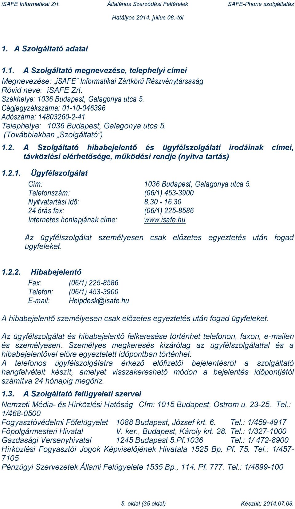 2.1. Ügyfélszolgálat Cím: 1036 Budapest, Galagonya utca 5. Telefonszám: (06/1) 453-3900 Nyitvatartási idő: 8.30-16.30 24 órás fax: (06/1) 225-8586 Internetes honlapjának címe: www.isafe.