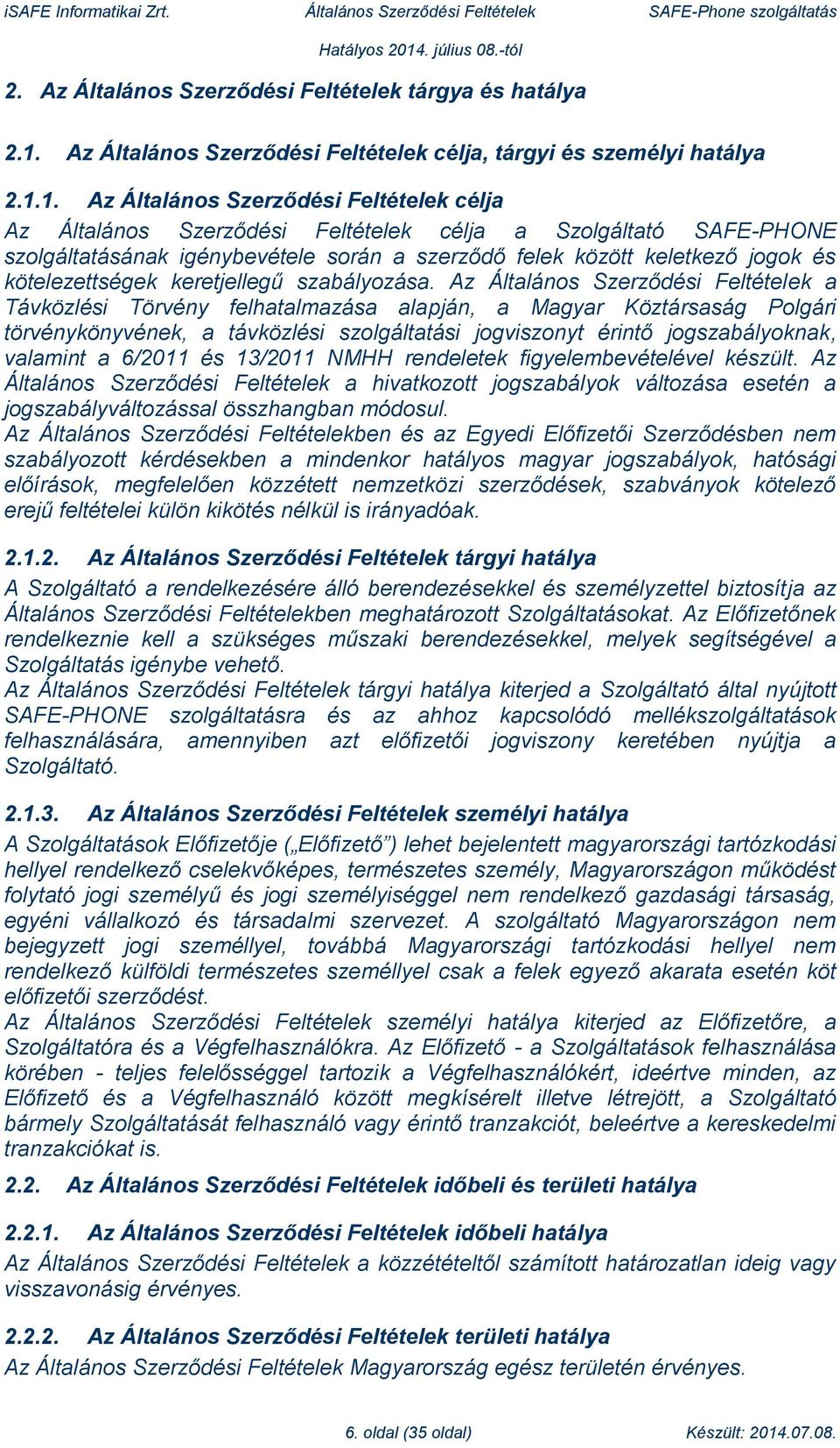 1. Az Általános Szerződési Feltételek célja Az Általános Szerződési Feltételek célja a Szolgáltató SAFE-PHONE szolgáltatásának igénybevétele során a szerződő felek között keletkező jogok és