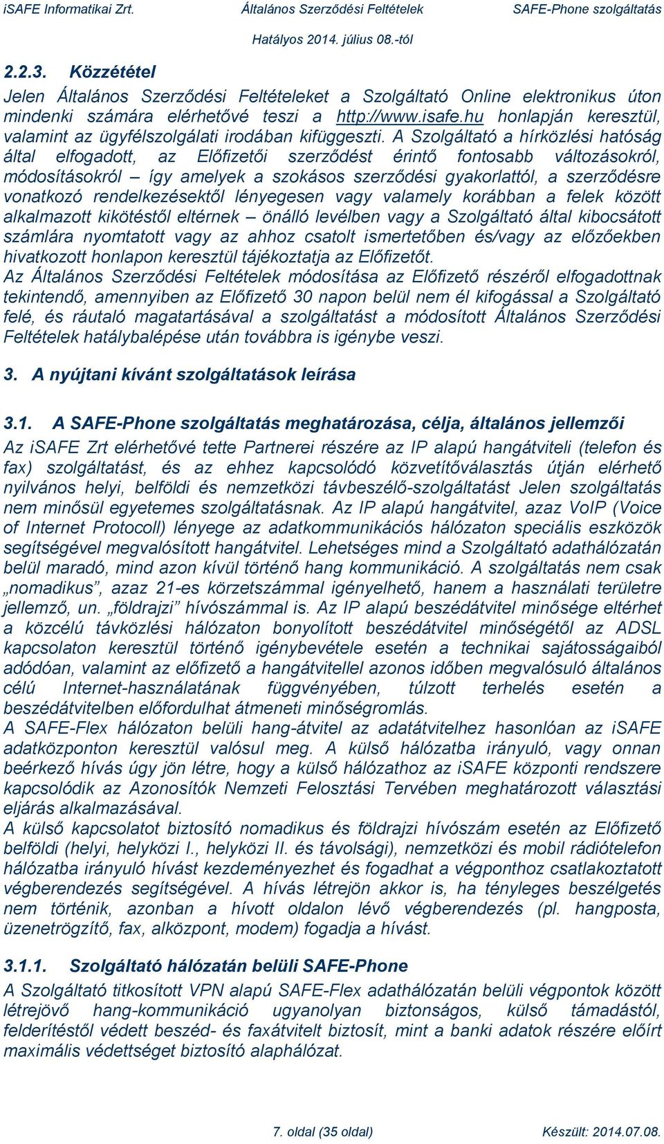 A Szolgáltató a hírközlési hatóság által elfogadott, az Előfizetői szerződést érintő fontosabb változásokról, módosításokról így amelyek a szokásos szerződési gyakorlattól, a szerződésre vonatkozó