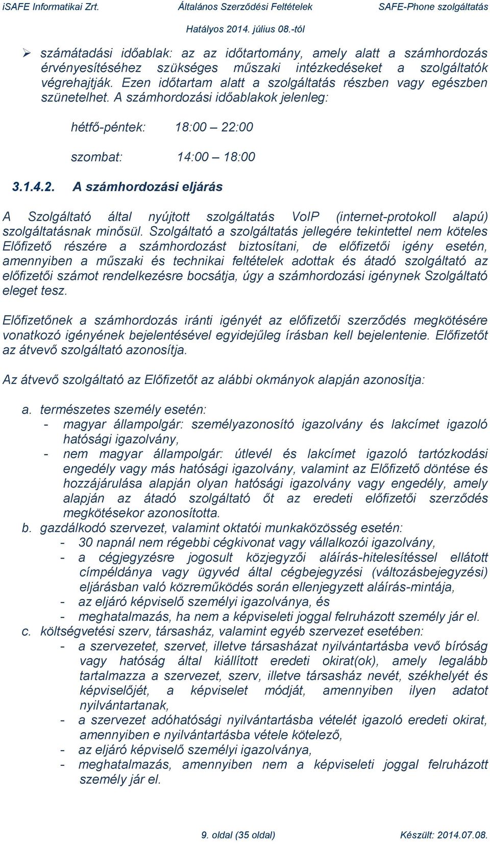 :00 szombat: 14:00 18:00 3.1.4.2. A számhordozási eljárás A Szolgáltató által nyújtott szolgáltatás VoIP (internet-protokoll alapú) szolgáltatásnak minősül.