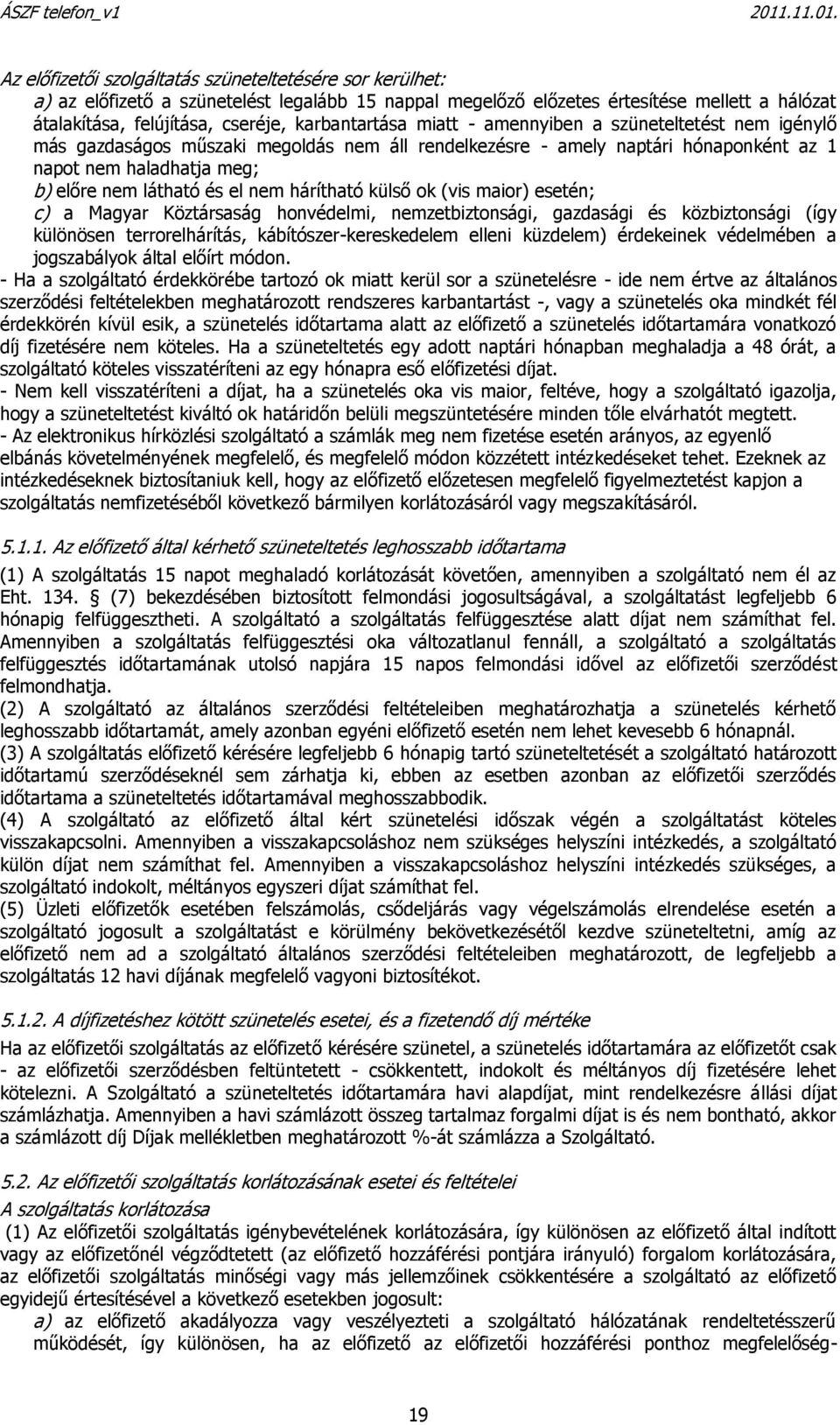 el nem hárítható külső ok (vis maior) esetén; c) a Magyar Köztársaság honvédelmi, nemzetbiztonsági, gazdasági és közbiztonsági (így különösen terrorelhárítás, kábítószer-kereskedelem elleni küzdelem)