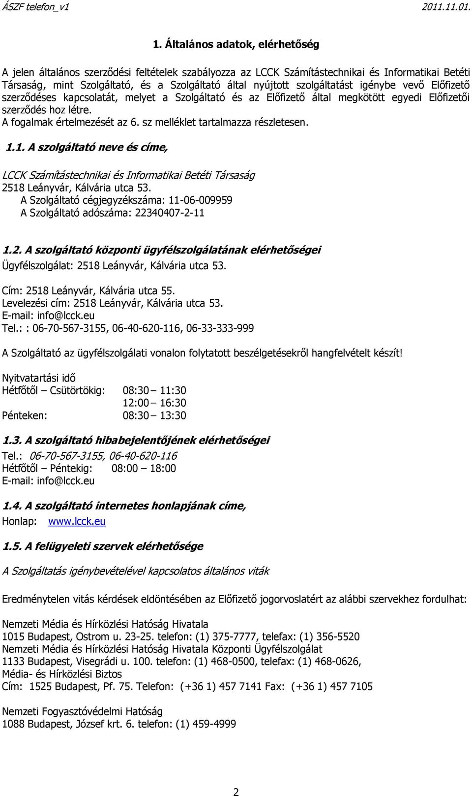 sz melléklet tartalmazza részletesen. 1.1. A szolgáltató neve és címe, LCCK Számítástechnikai és Informatikai Betéti Társaság 2518 Leányvár, Kálvária utca 53.