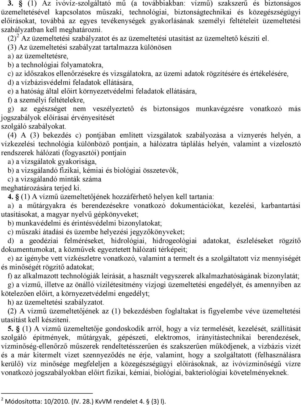 (3) Az üzemeltetési szabályzat tartalmazza különösen a) az üzemeltetésre, b) a technológiai folyamatokra, c) az időszakos ellenőrzésekre és vizsgálatokra, az üzemi adatok rögzítésére és értékelésére,