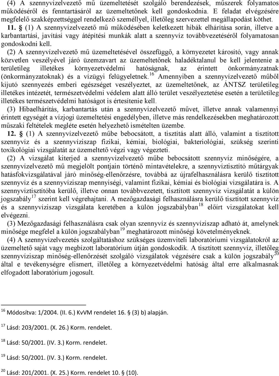 (1) A szennyvízelvezető mű működésében keletkezett hibák elhárítása során, illetve a karbantartási, javítási vagy átépítési munkák alatt a szennyvíz továbbvezetéséről folyamatosan gondoskodni kell.