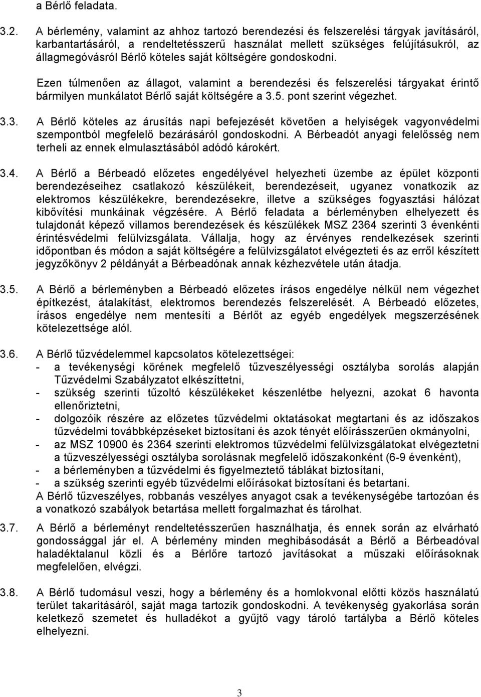 köteles saját költségére gondoskodni. Ezen túlmenően az állagot, valamint a berendezési és felszerelési tárgyakat érintő bármilyen munkálatot Bérlő saját költségére a 3.