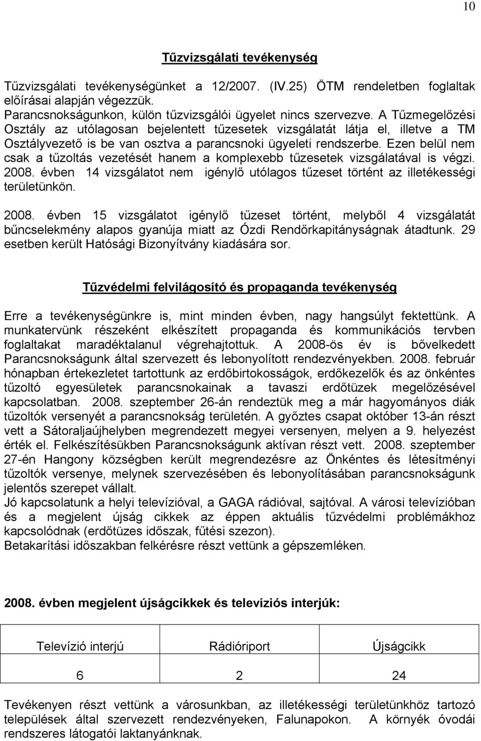 Ezen belül nem csak a tűzoltás vezetését hanem a komplexebb tűzesetek vizsgálatával is végzi. 2008.