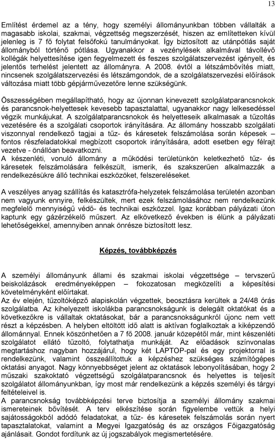 Ugyanakkor a vezénylések alkalmával távollévő kollégák helyettesítése igen fegyelmezett és feszes szolgálatszervezést igényelt, és jelentős terhelést jelentett az állományra. A 2008.