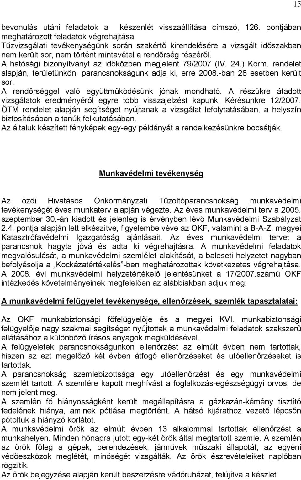 A hatósági bizonyítványt az időközben megjelent 79/2007 (IV. 24.) Korm. rendelet alapján, területünkön, parancsnokságunk adja ki, erre 2008.-ban 28 esetben került sor.