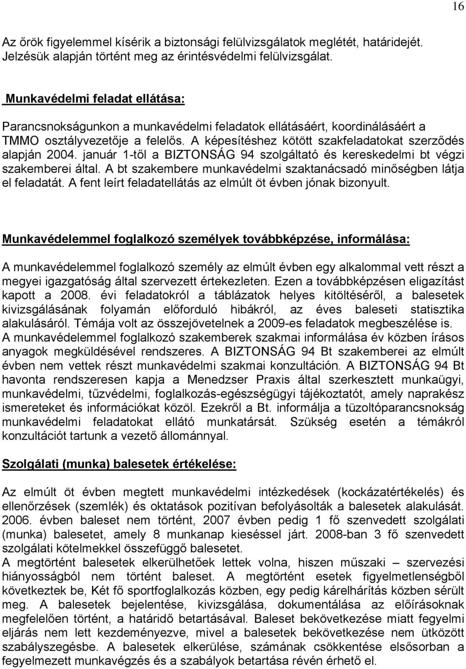 január 1-től a BIZTONSÁG 94 szolgáltató és kereskedelmi bt végzi szakemberei által. A bt szakembere munkavédelmi szaktanácsadó minőségben látja el feladatát.