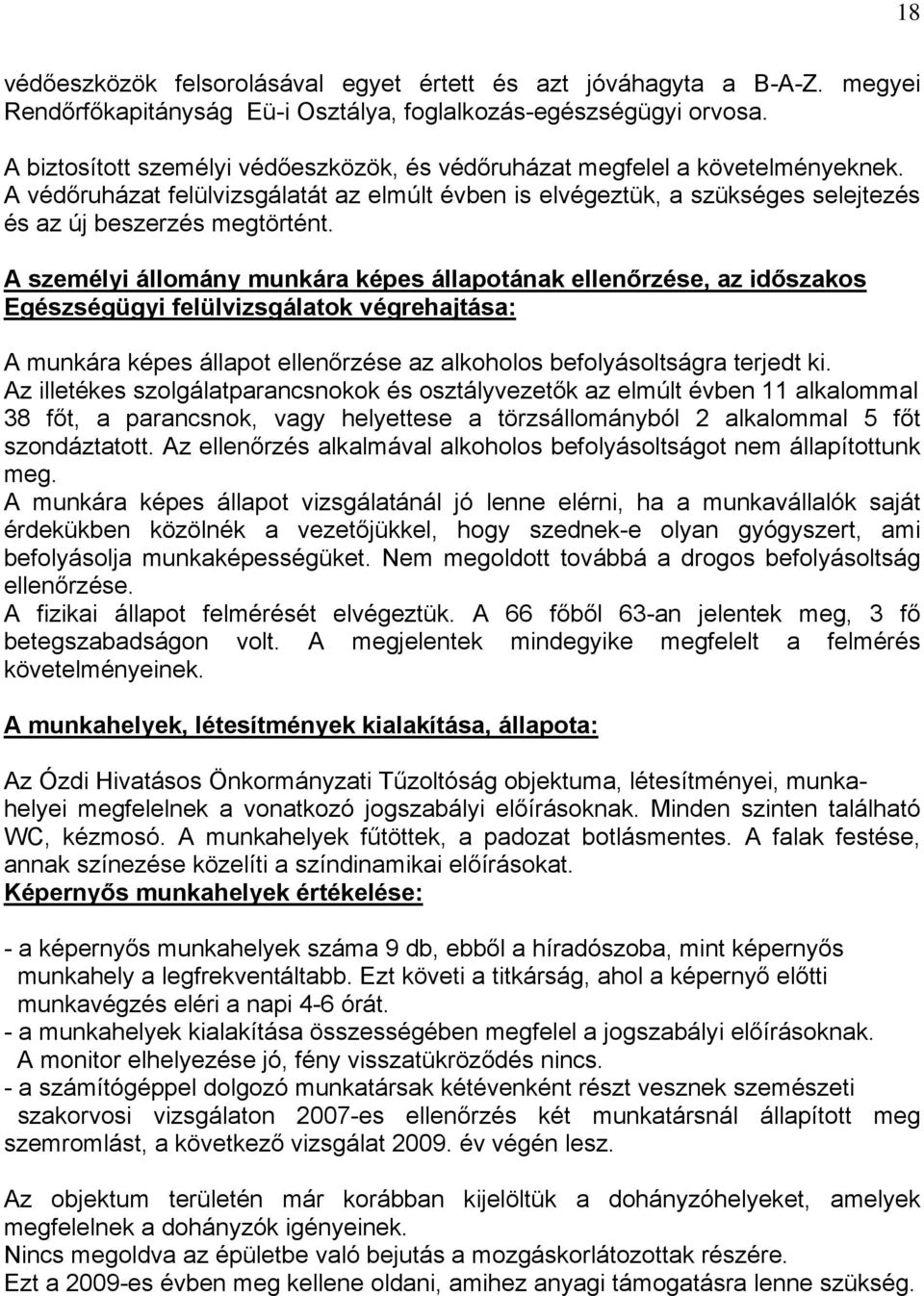 A személyi állomány munkára képes állapotának ellenőrzése, az időszakos Egészségügyi felülvizsgálatok végrehajtása: A munkára képes állapot ellenőrzése az alkoholos befolyásoltságra terjedt ki.