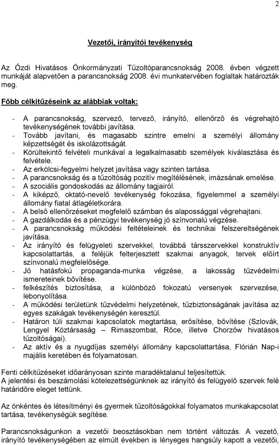 - Tovább javítani, és magasabb szintre emelni a személyi állomány képzettségét és iskolázottságát. - Körültekintő felvételi munkával a legalkalmasabb személyek kiválasztása és felvétele.