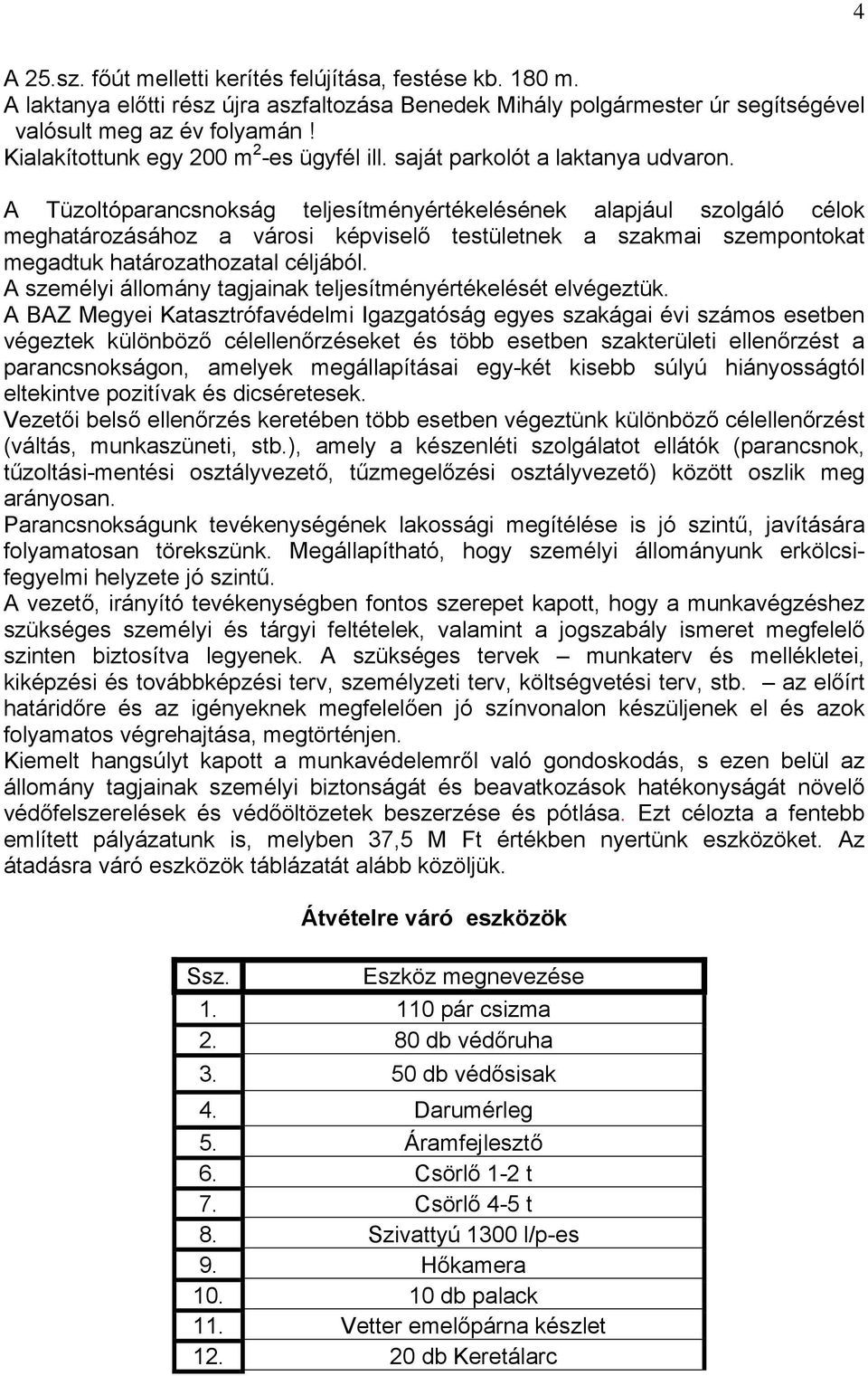 A Tüzoltóparancsnokság teljesítményértékelésének alapjául szolgáló célok meghatározásához a városi képviselő testületnek a szakmai szempontokat megadtuk határozathozatal céljából.